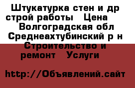 Штукатурка стен и др строй работы › Цена ­ 160 - Волгоградская обл., Среднеахтубинский р-н Строительство и ремонт » Услуги   